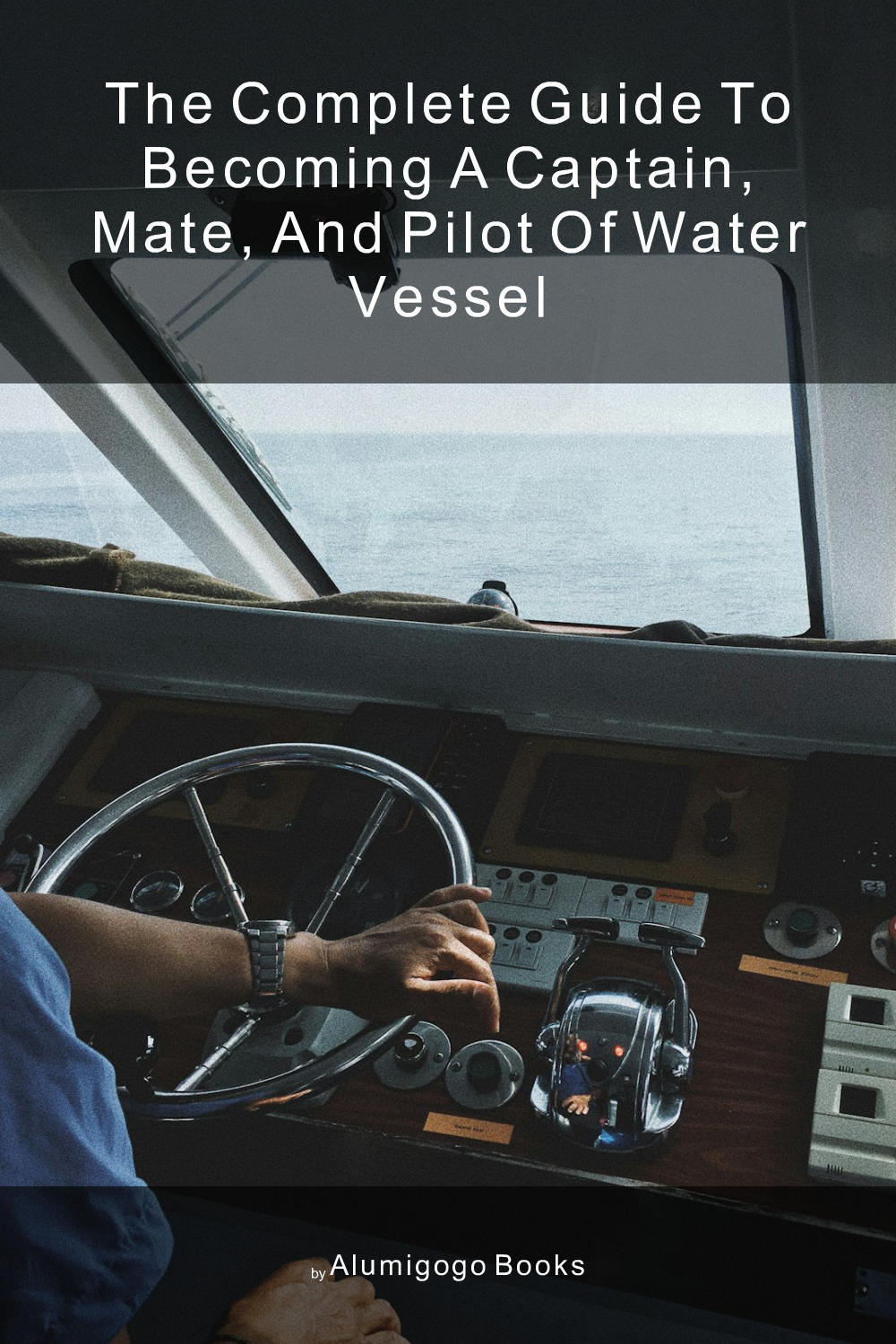 Cover of The Complete Guide to Becoming A Captain, Mate, and Pilot of Water Vessel