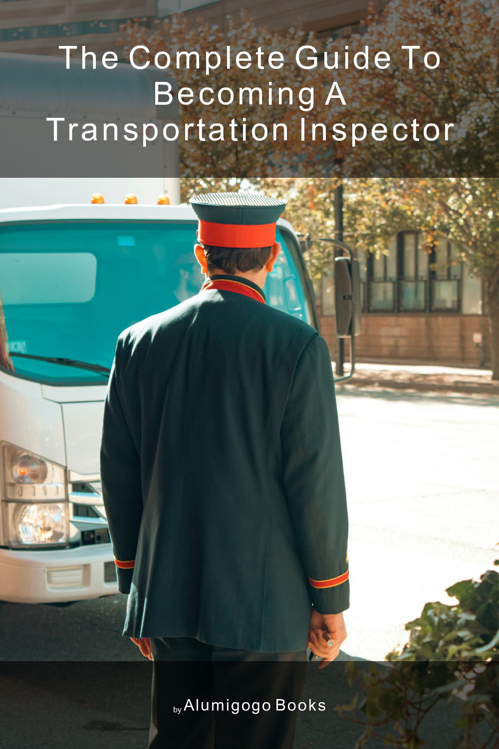 Cover of The Complete Guide to Becoming A Transportation Inspector