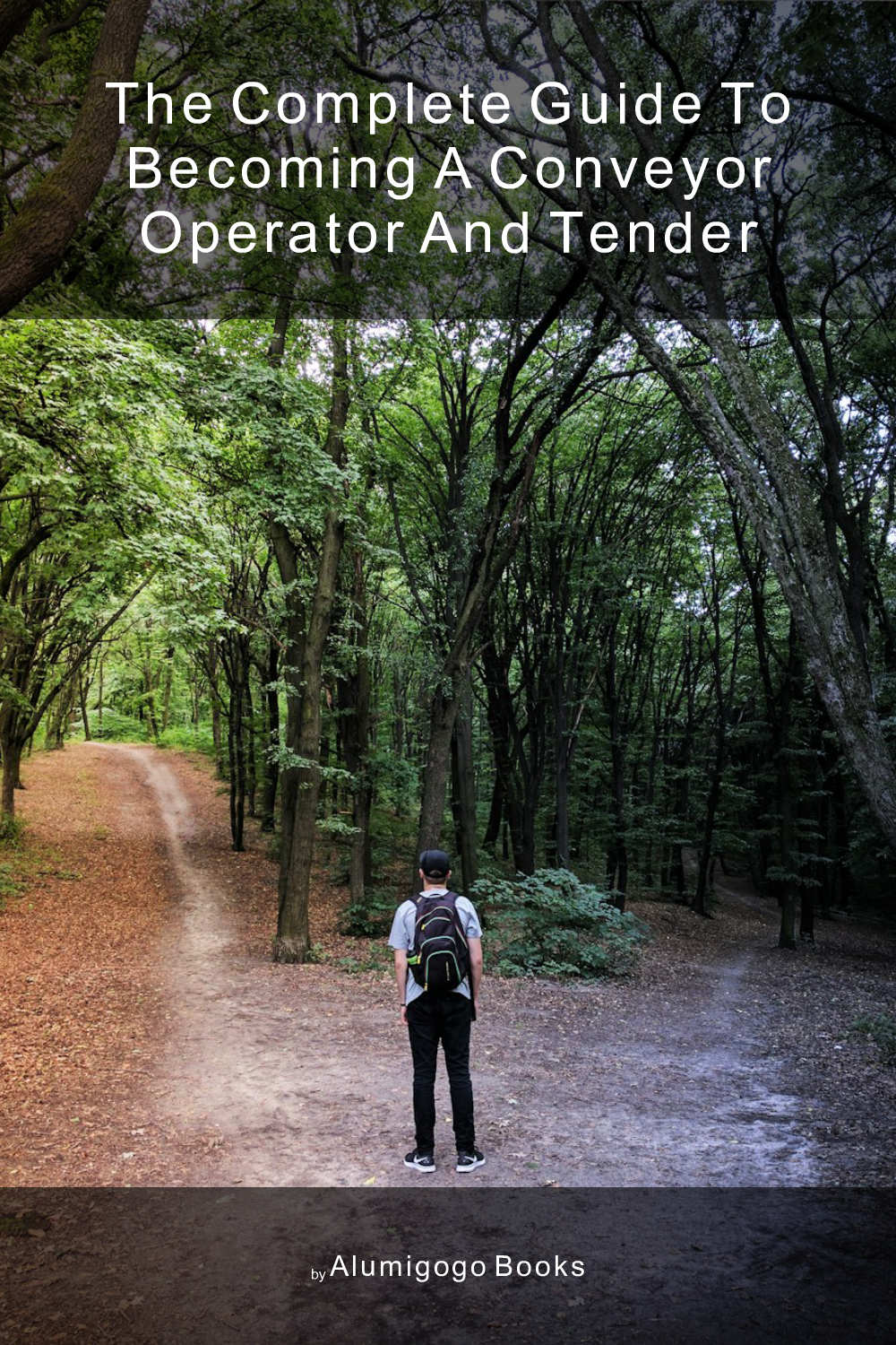 Cover of The Complete Guide to Becoming A Conveyor Operator and Tender