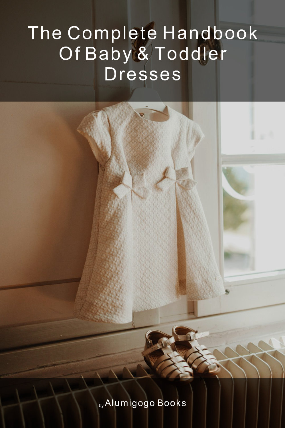 Cover of The Complete Handbook of Baby & Toddler Dresses