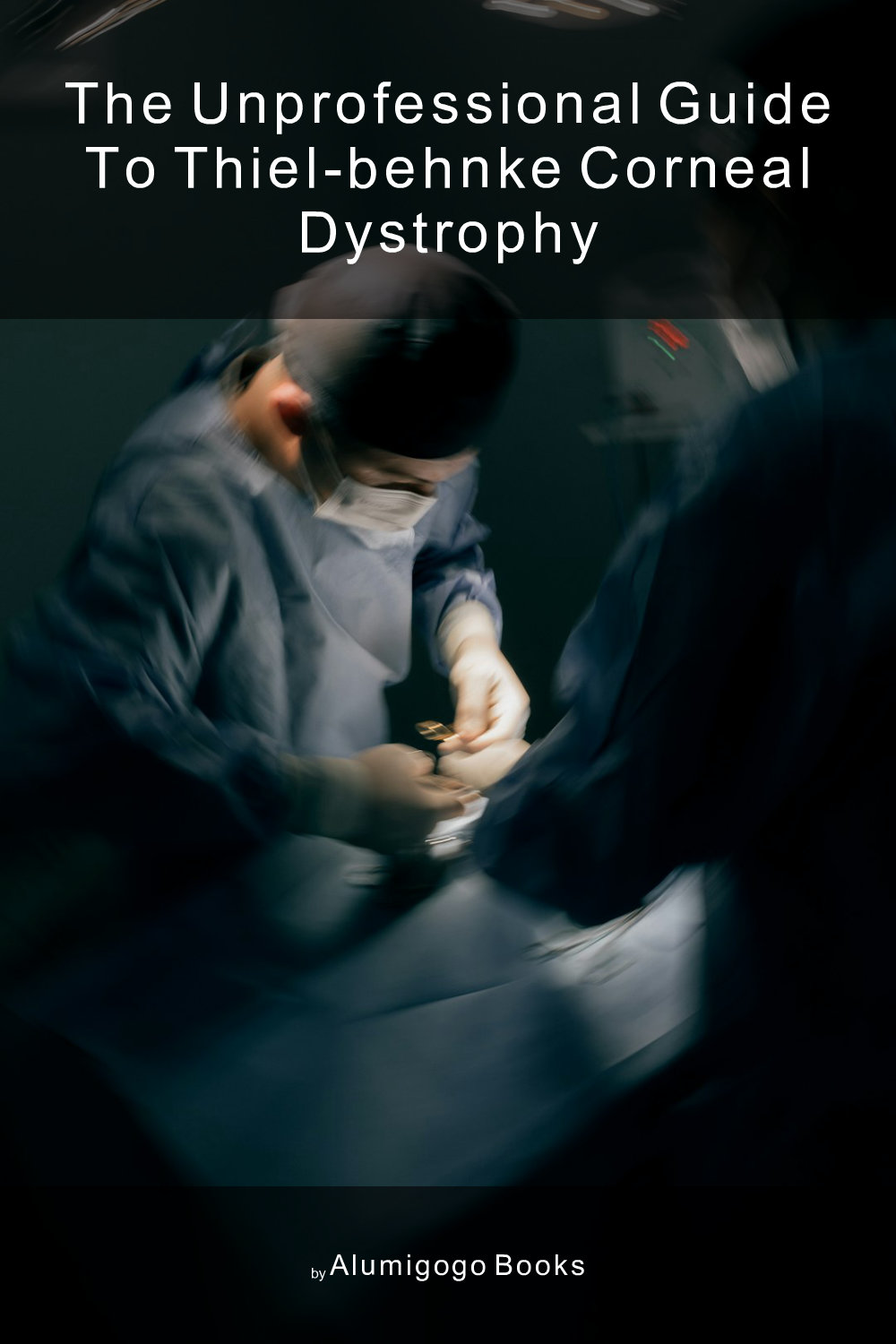 Cover of The Unprofessional Guide to Thiel-Behnke corneal dystrophy
