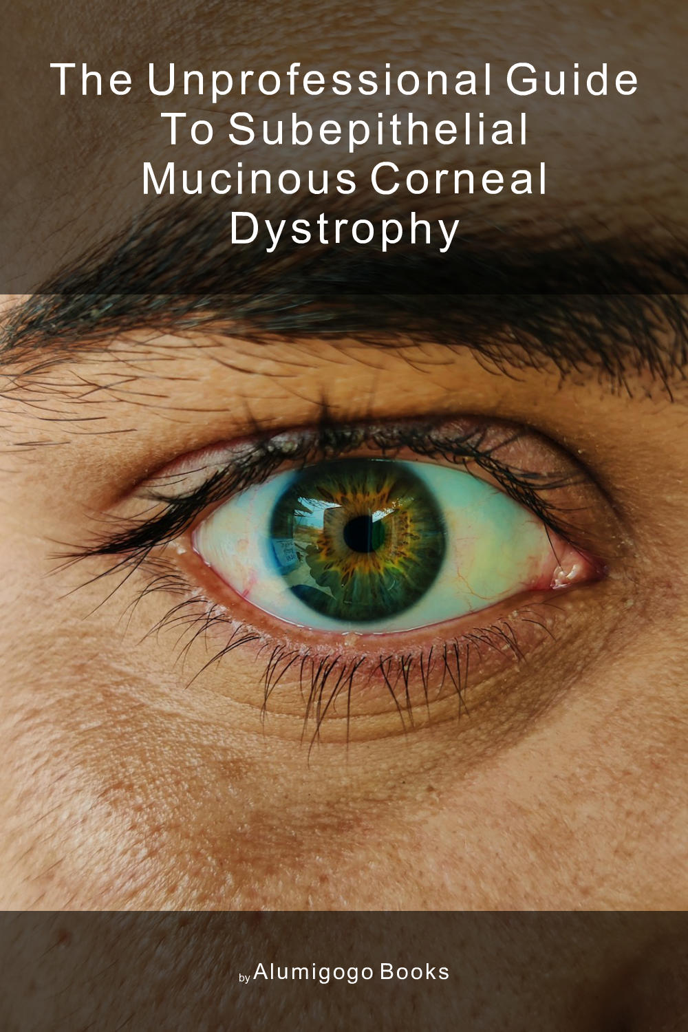 Cover of The Unprofessional Guide to subepithelial mucinous corneal dystrophy