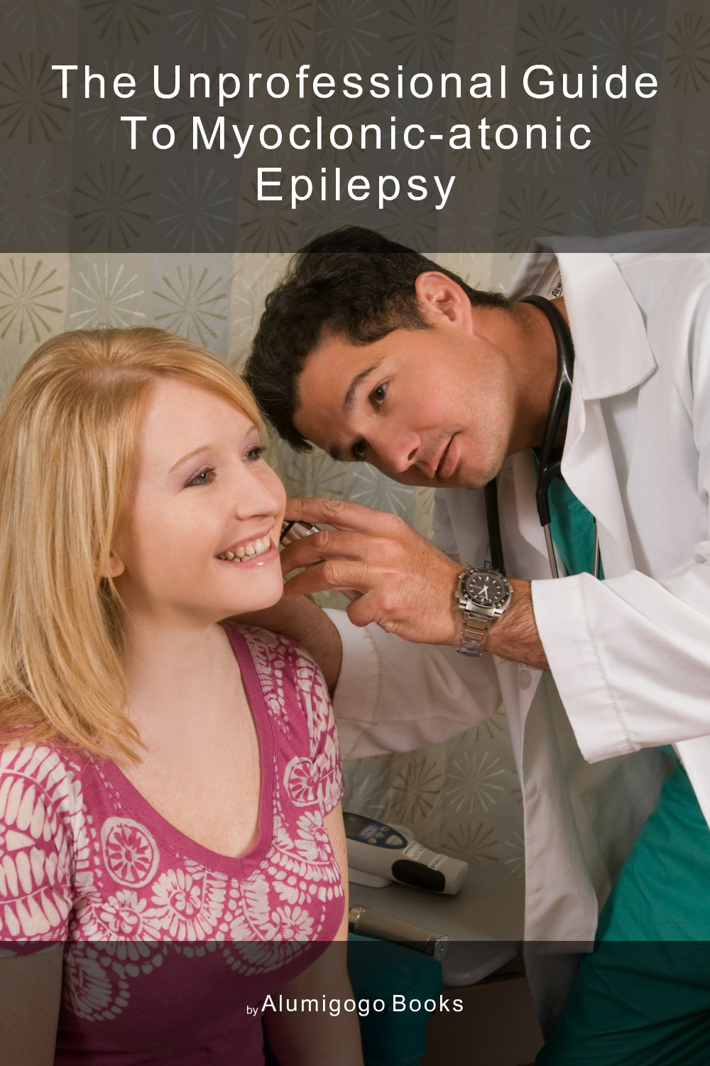Cover of The Unprofessional Guide to myoclonic-atonic epilepsy