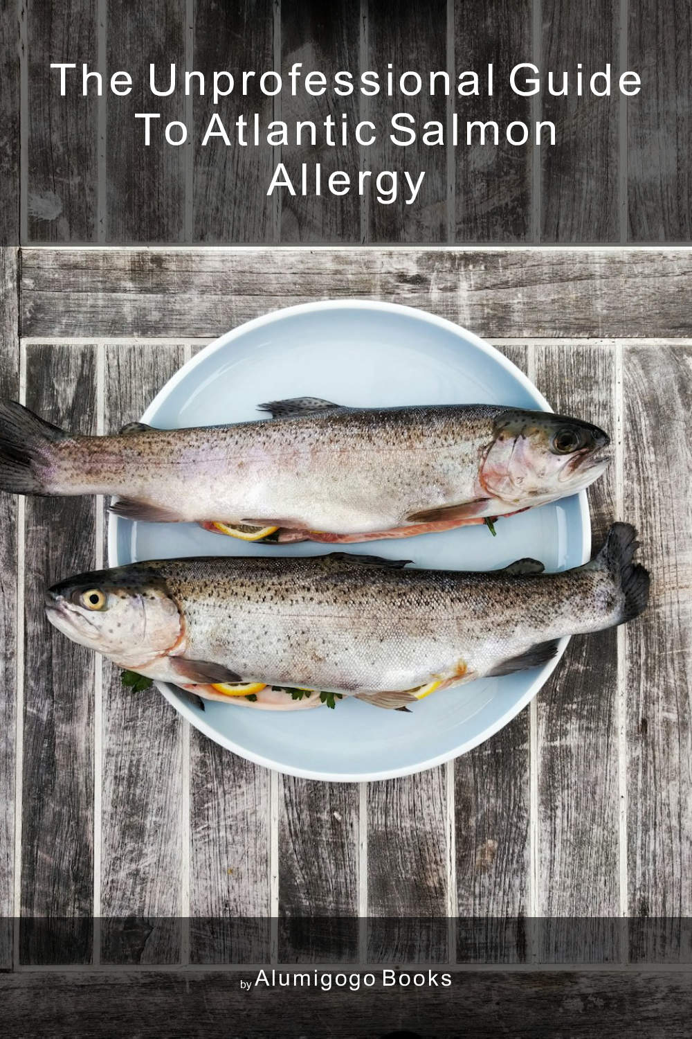 Cover of The Unprofessional Guide to Atlantic salmon allergy