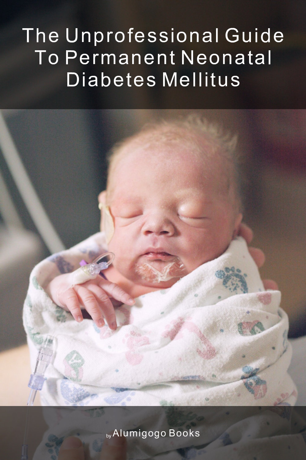 Cover of The Unprofessional Guide to permanent neonatal diabetes mellitus