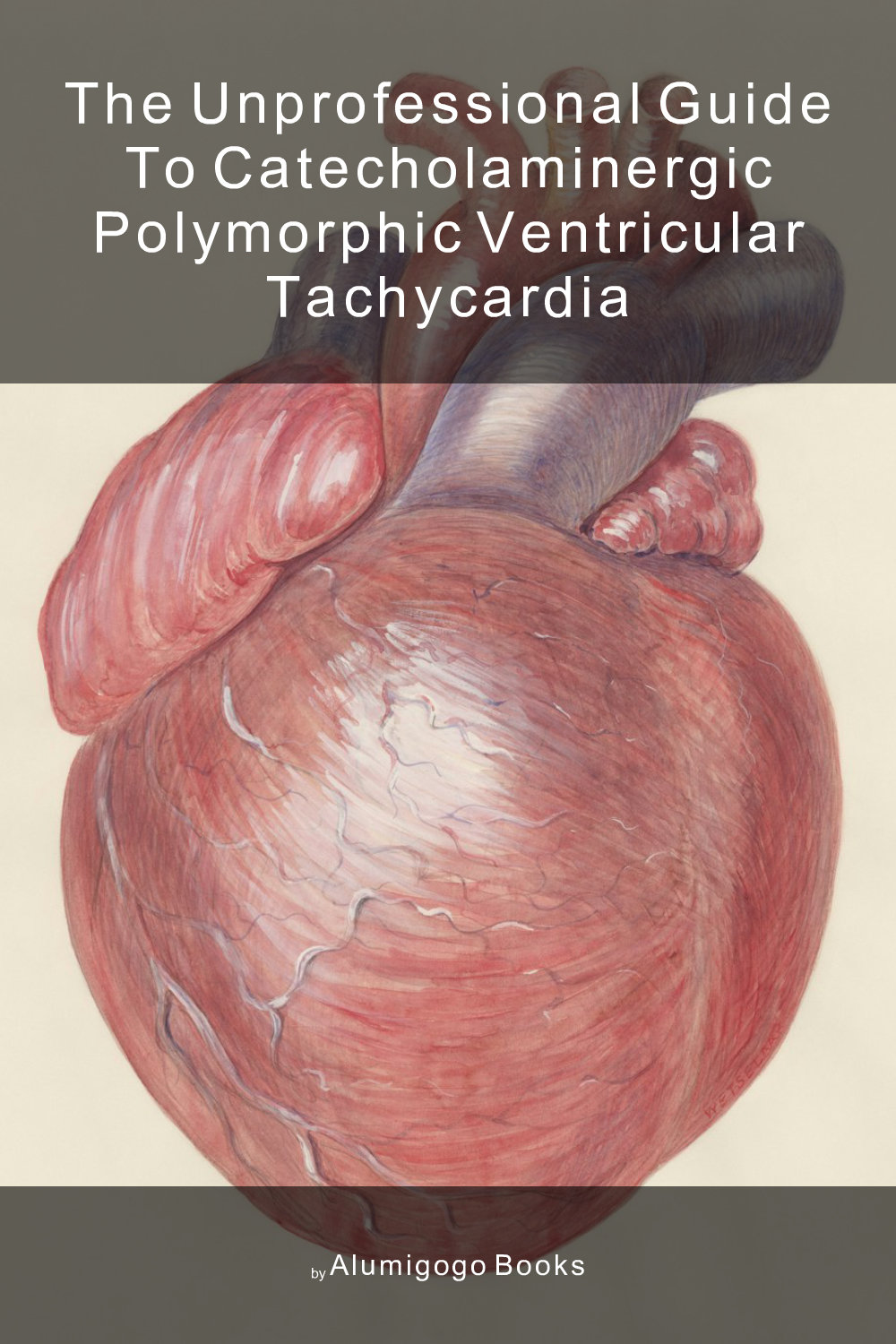 Cover of The Unprofessional Guide to catecholaminergic polymorphic ventricular tachycardia