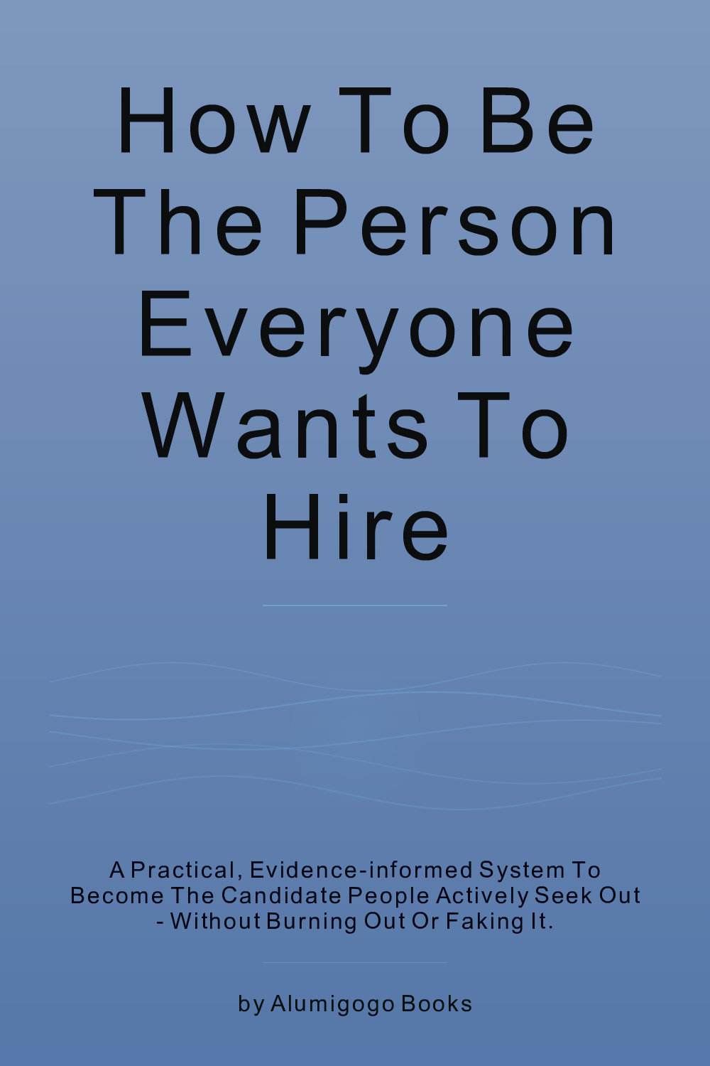 Cover of How to Be the Person Everyone Wants to Hire
