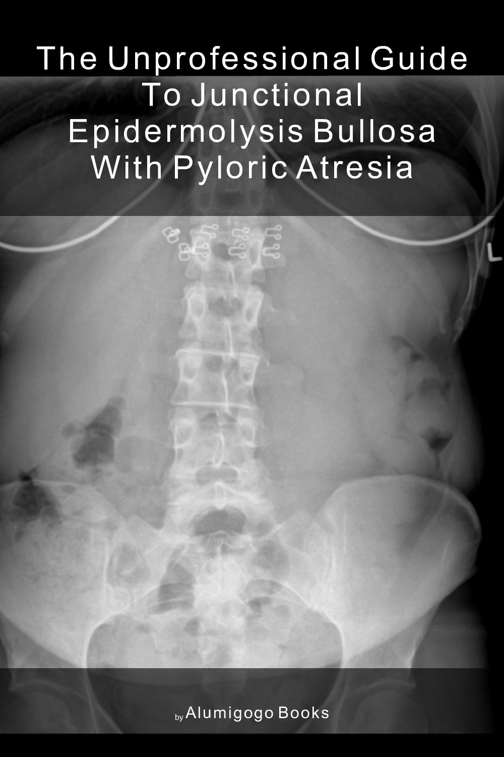Cover of The Unprofessional Guide to junctional epidermolysis bullosa with pyloric atresia