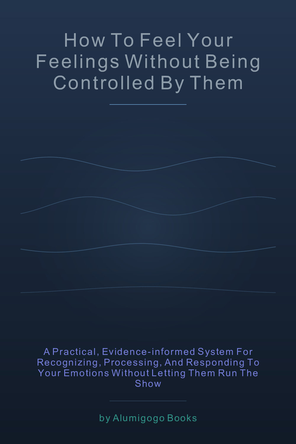 Cover of How to Feel Your Feelings Without Being Controlled by Them