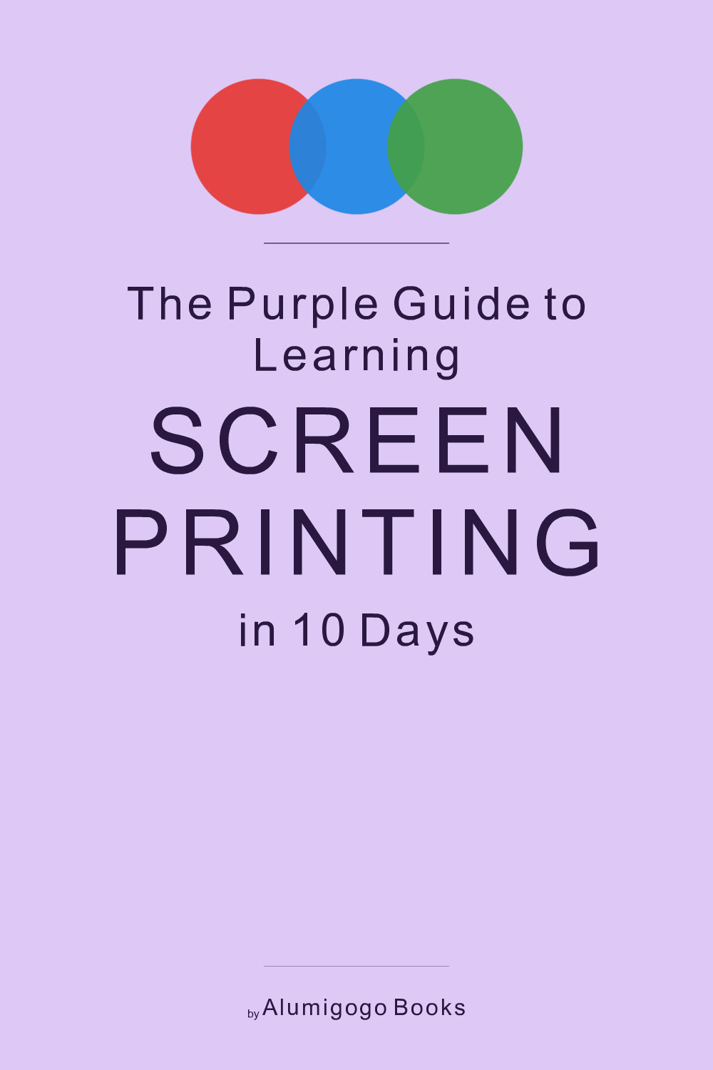 Cover of The Purple Guide to Learning Screen Printing in 10 Days
