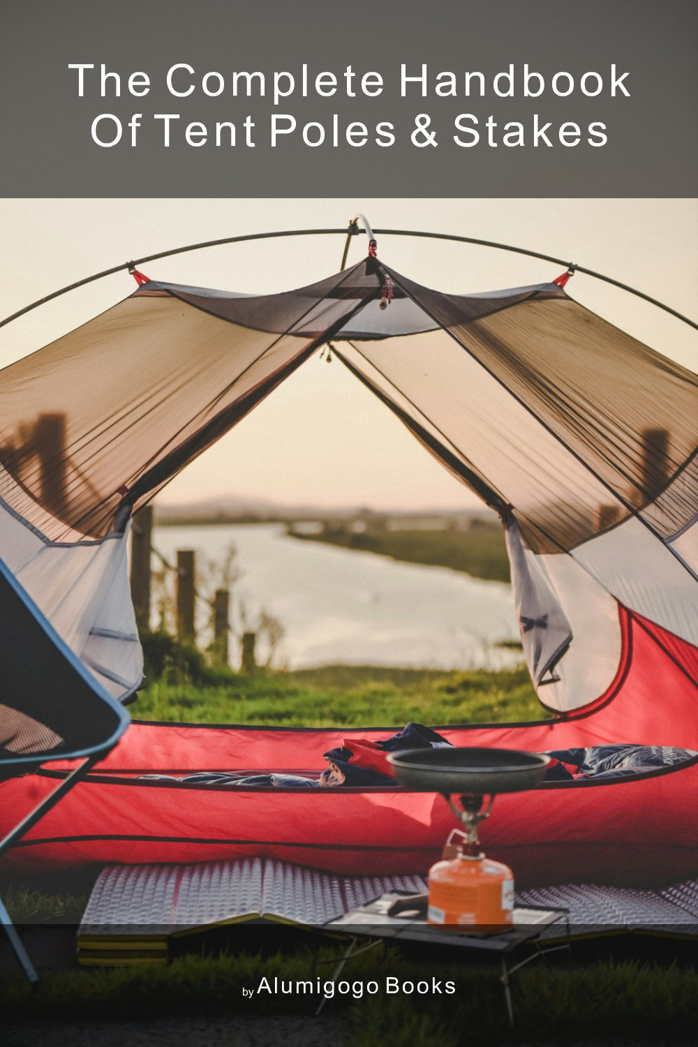 Cover of The Complete Handbook of Tent Poles & Stakes