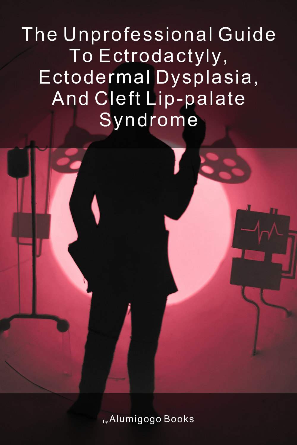 Cover of The Unprofessional Guide to ectrodactyly, ectodermal dysplasia, and cleft lip-palate syndrome