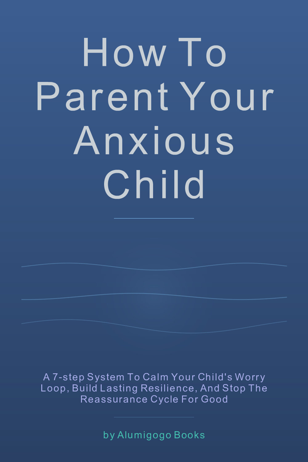 Cover of How to Parent Your Anxious Child