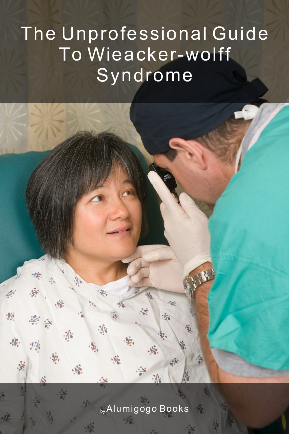Cover of The Unprofessional Guide to Wieacker-Wolff syndrome