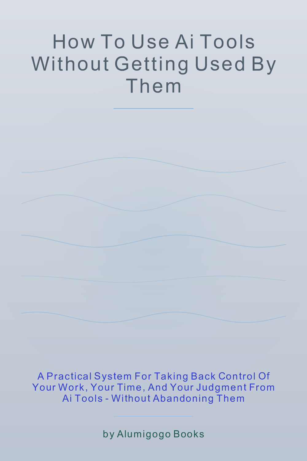 Cover of How to Use AI Tools Without Getting Used by Them