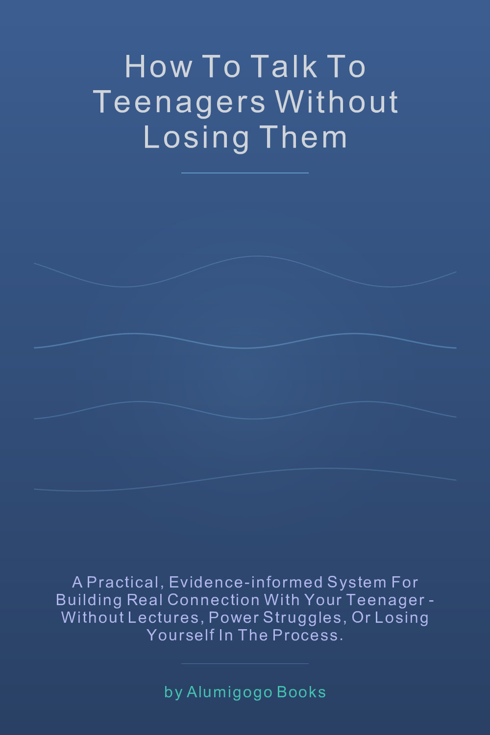 Cover of How to Talk to Teenagers Without Losing Them