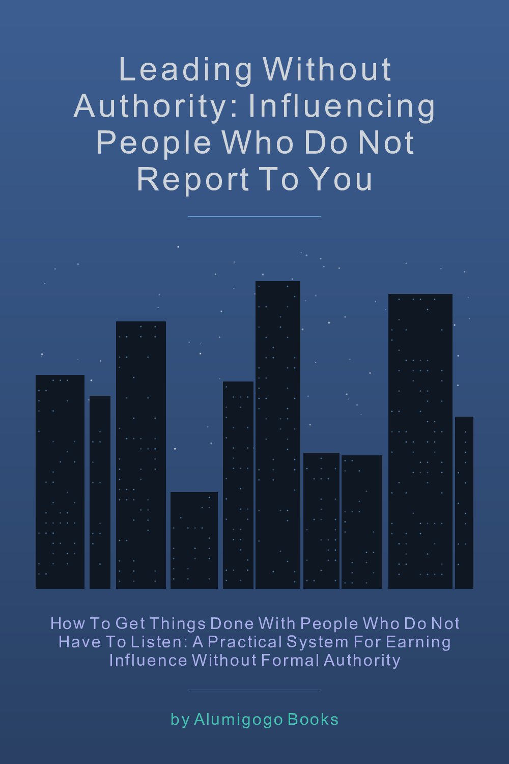 Cover of Leading Without Authority: Influencing People Who Do Not Report to You
