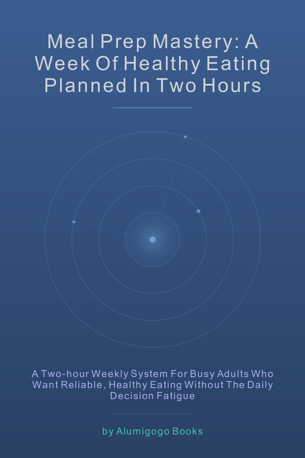 Cover of Meal Prep Mastery: A Week of Healthy Eating Planned in Two Hours