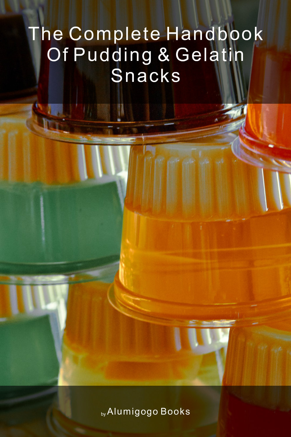 Cover of The Complete Handbook of Pudding & Gelatin Snacks