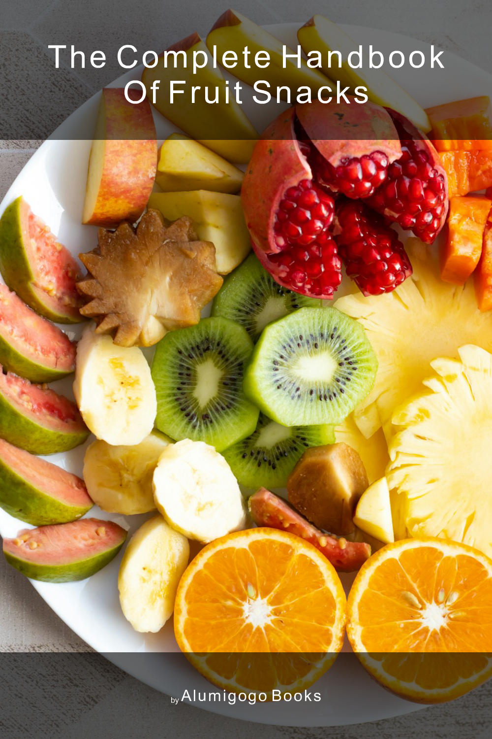 Cover of The Complete Handbook of Fruit Snacks