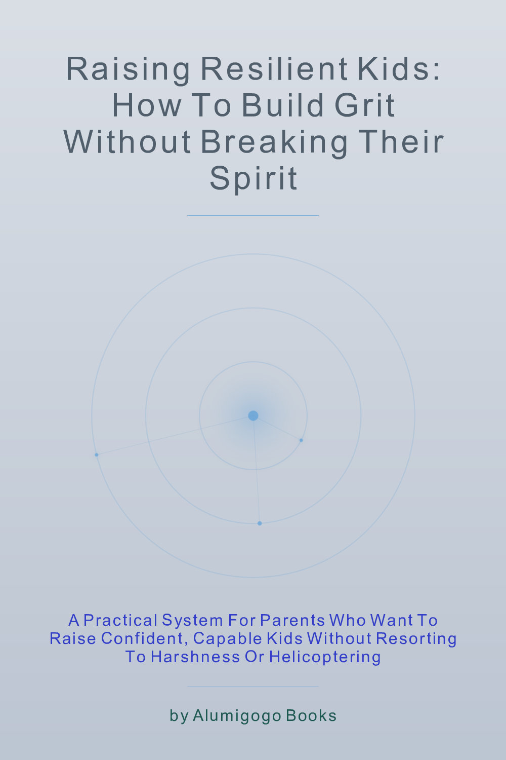 Cover of Raising Resilient Kids: How to Build Grit Without Breaking Their Spirit