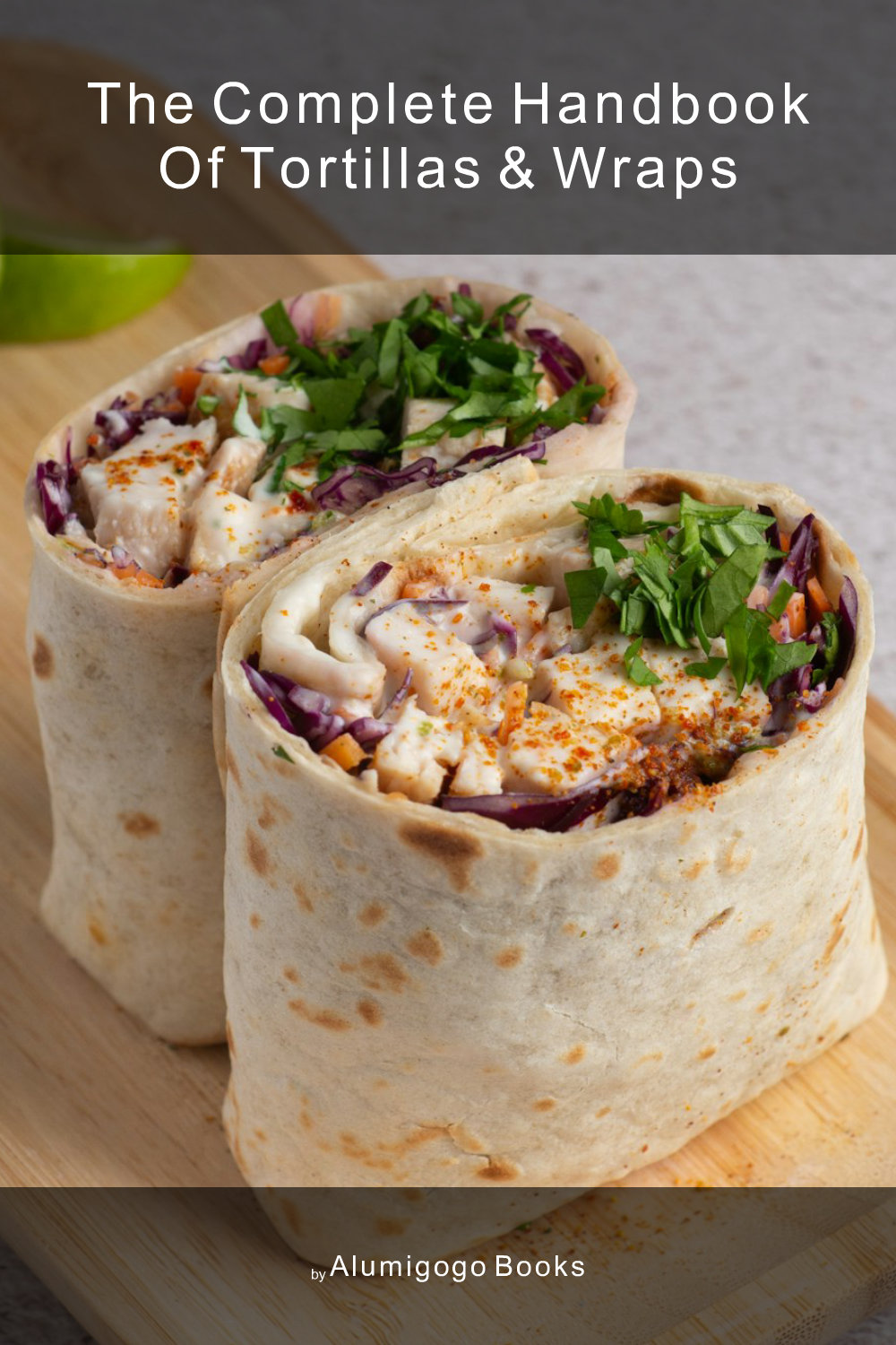 Cover of The Complete Handbook of Tortillas & Wraps