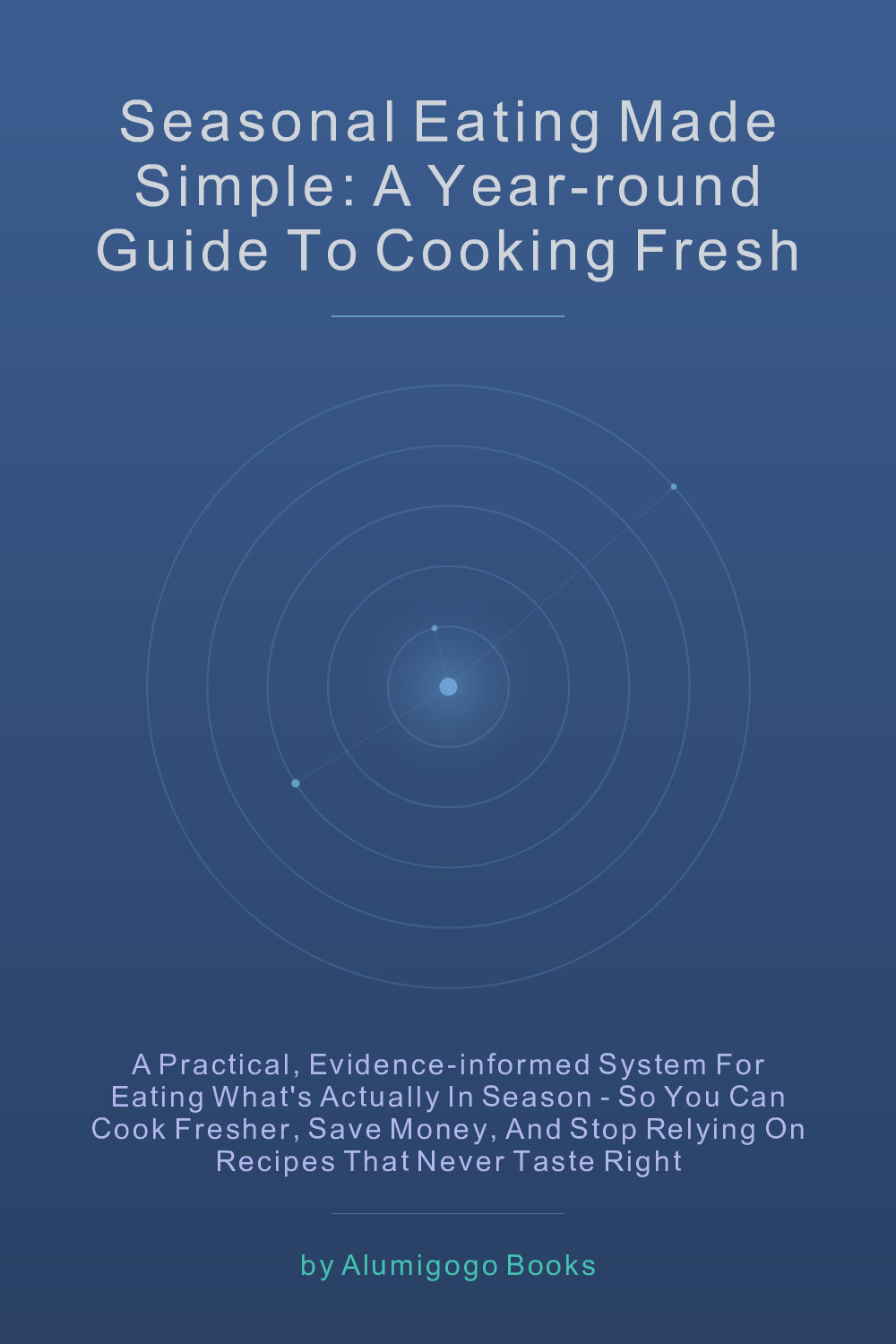 Cover of Seasonal Eating Made Simple: A Year-Round Guide to Cooking Fresh