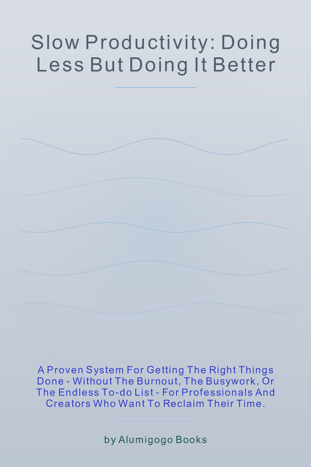 Cover of Slow Productivity: Doing Less but Doing It Better