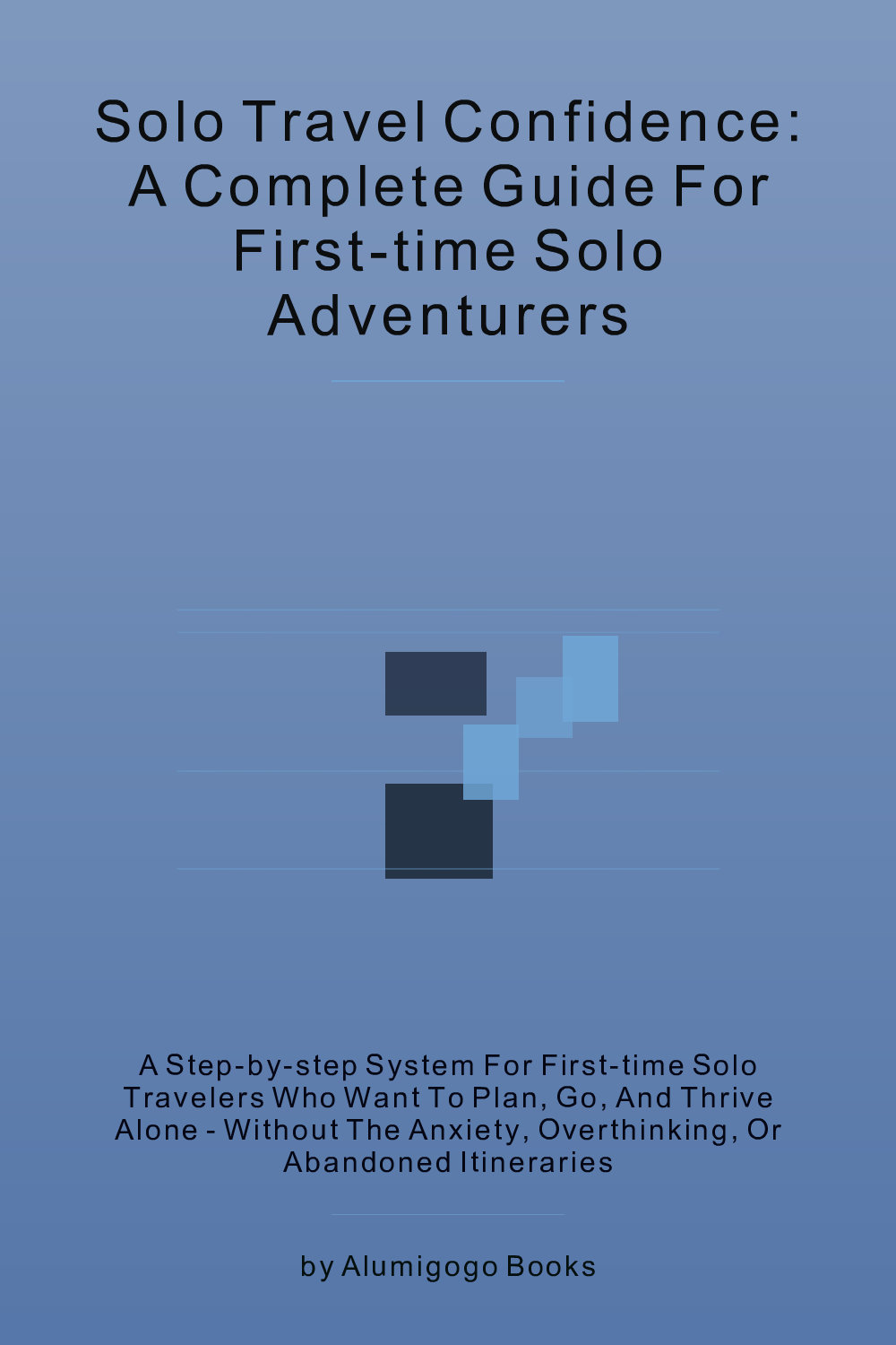 Cover of Solo Travel Confidence: A Complete Guide for First-Time Solo Adventurers