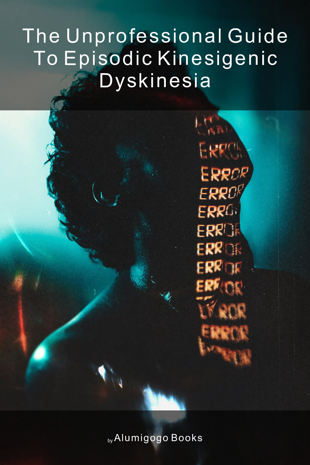 Cover of The Unprofessional Guide to episodic kinesigenic dyskinesia