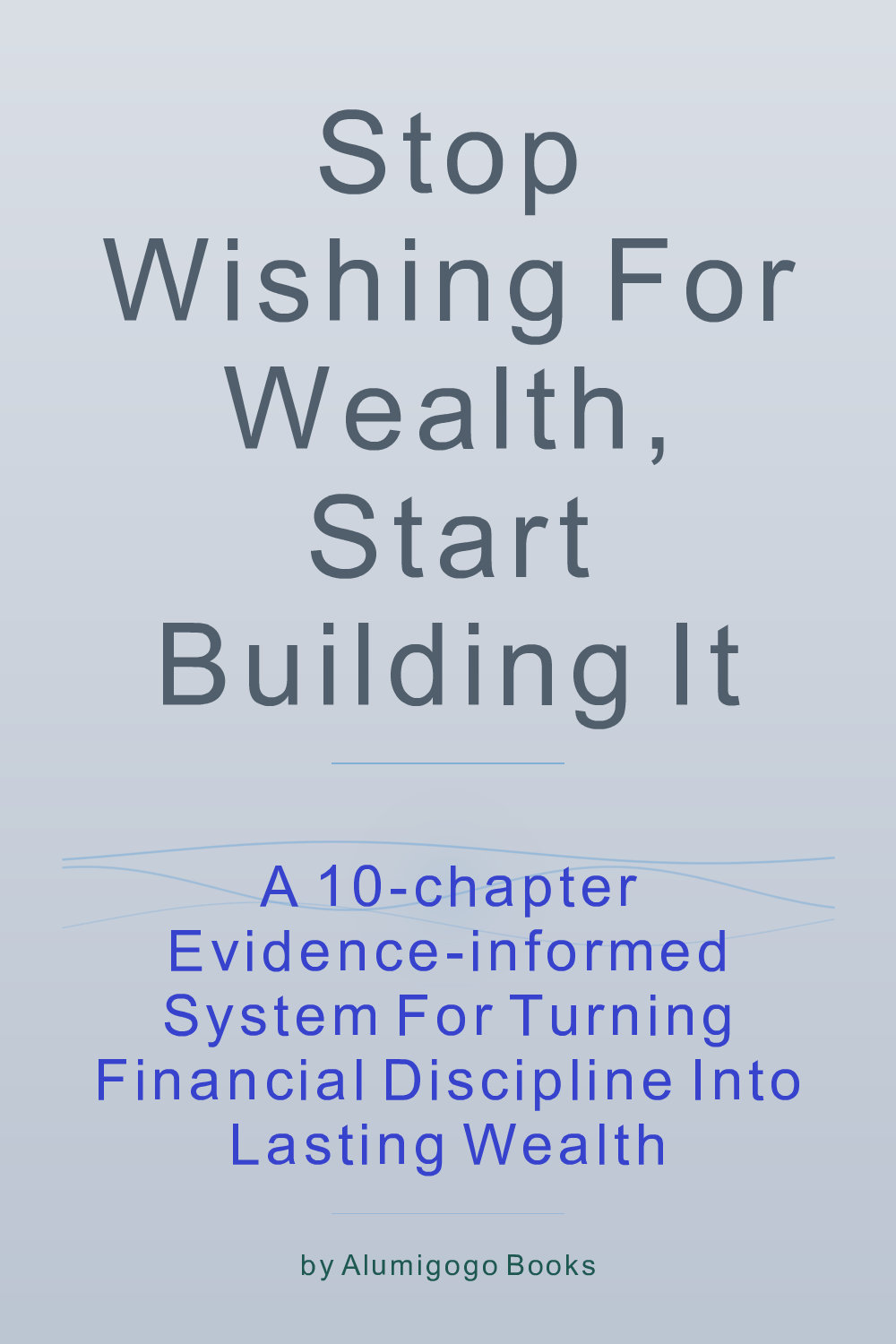 Cover of Stop Wishing for Wealth, Start Building It