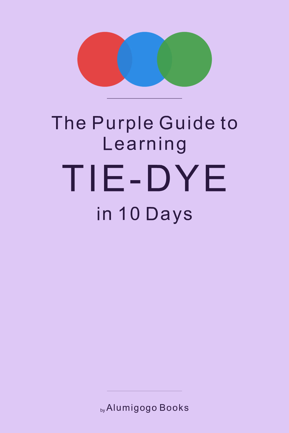 Cover of The Purple Guide to Learning Tie-Dye in 10 Days