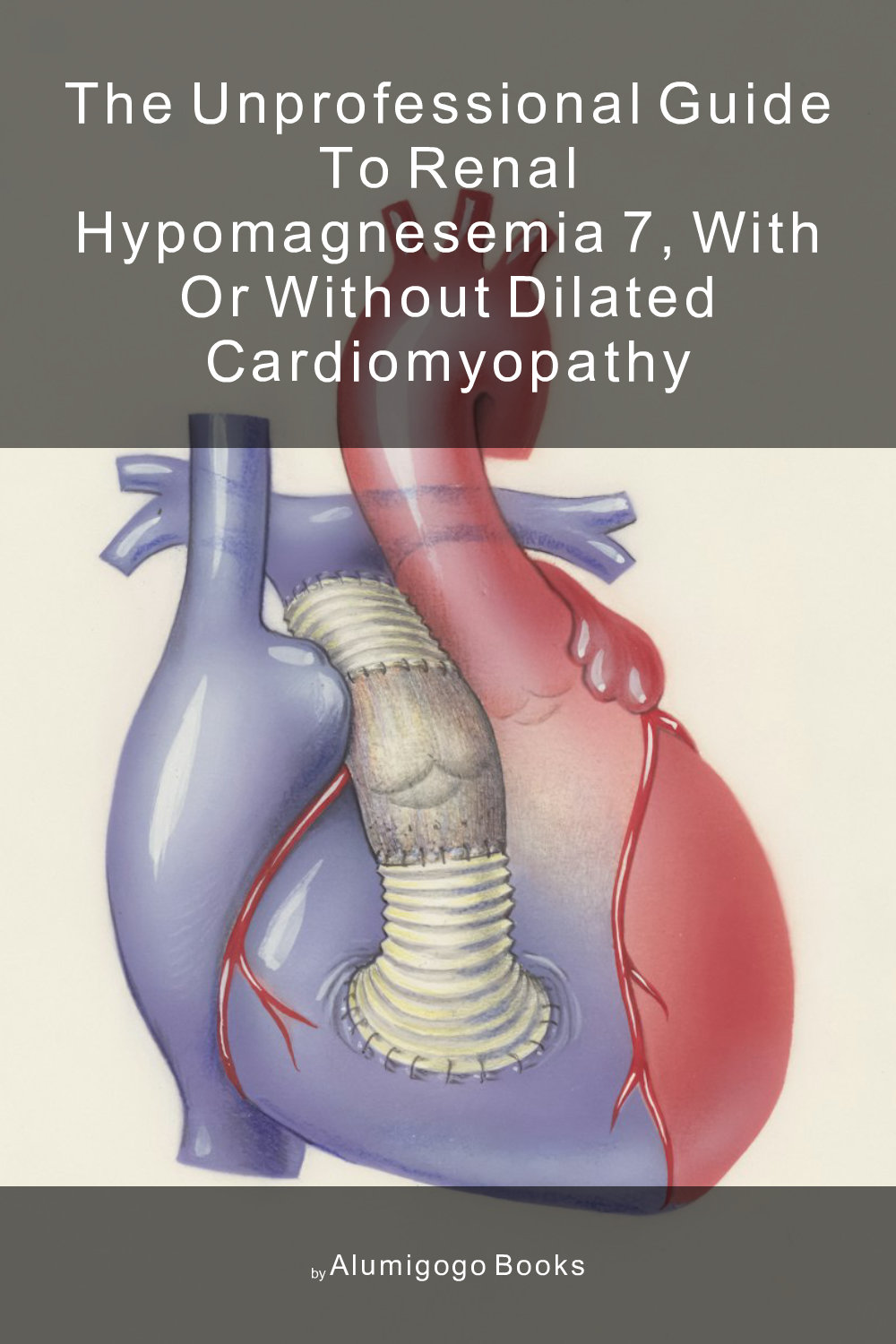 Cover of The Unprofessional Guide to renal hypomagnesemia 7, with or without dilated cardiomyopathy