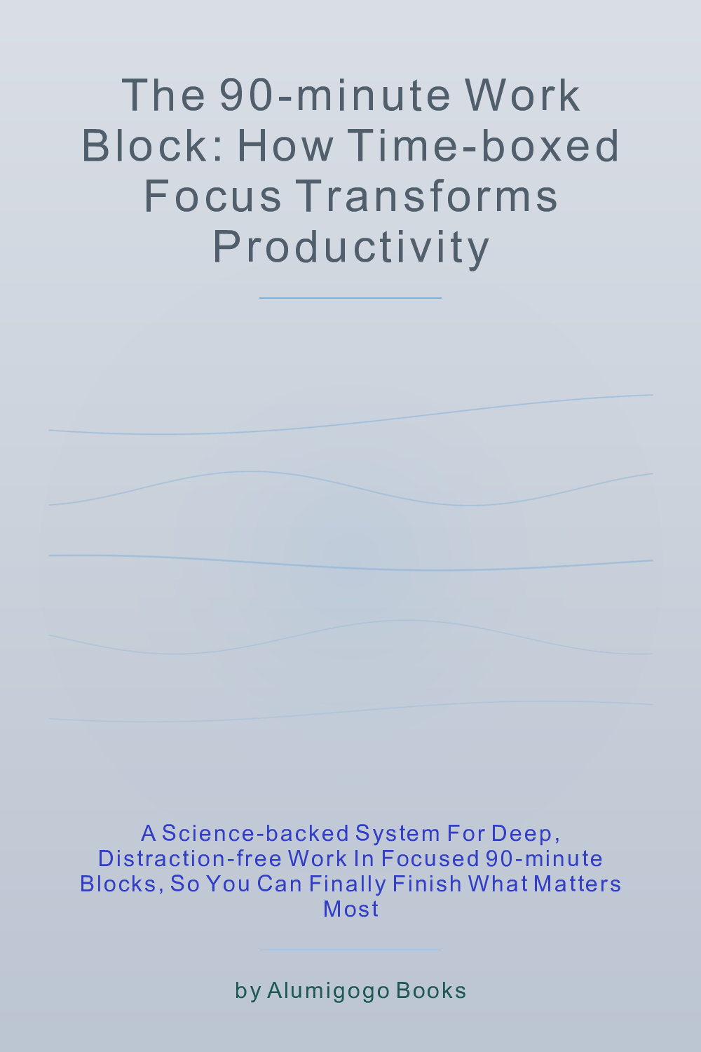 Cover of The 90-Minute Work Block: How Time-Boxed Focus Transforms Productivity