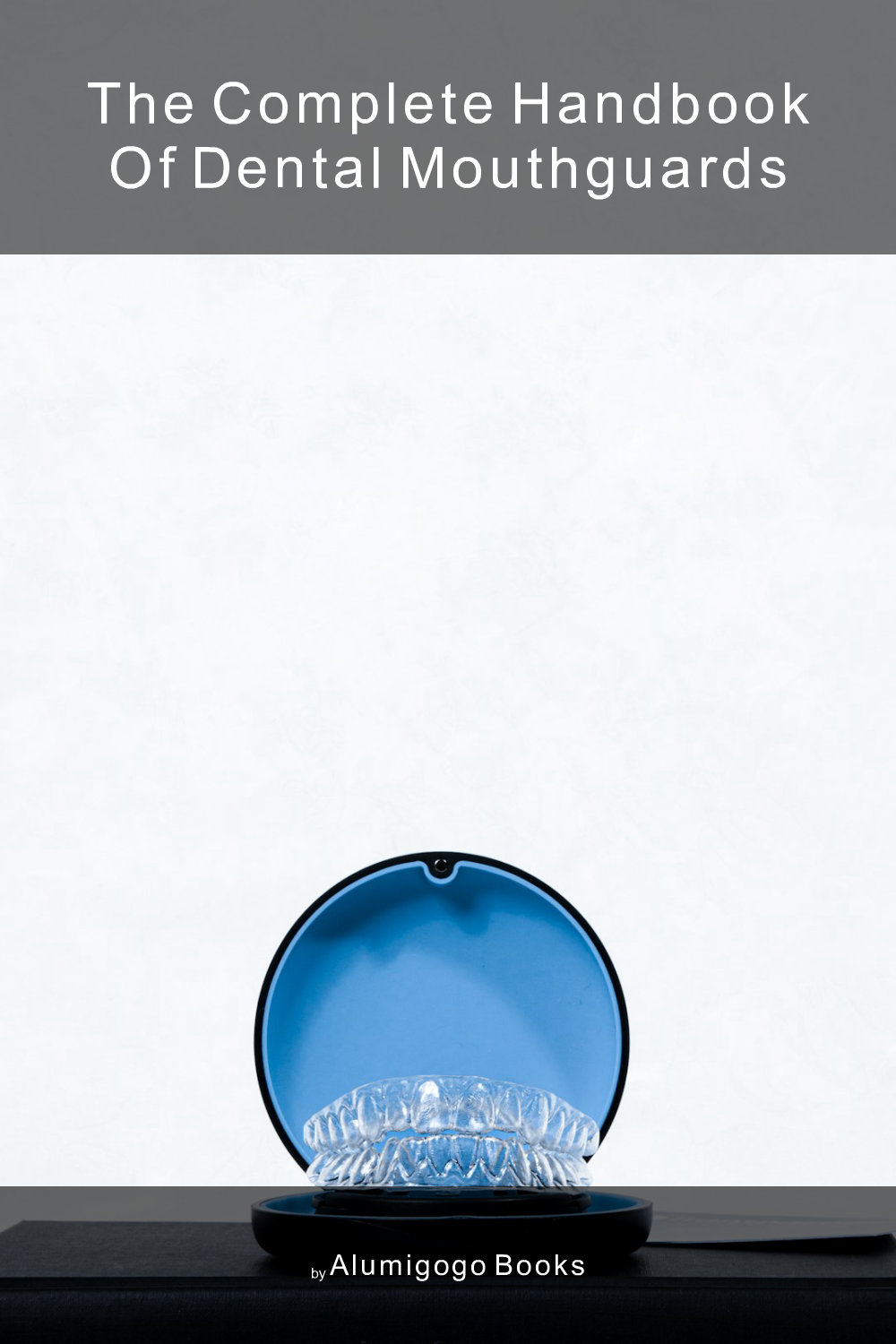 Cover of The Complete Handbook of Dental Mouthguards