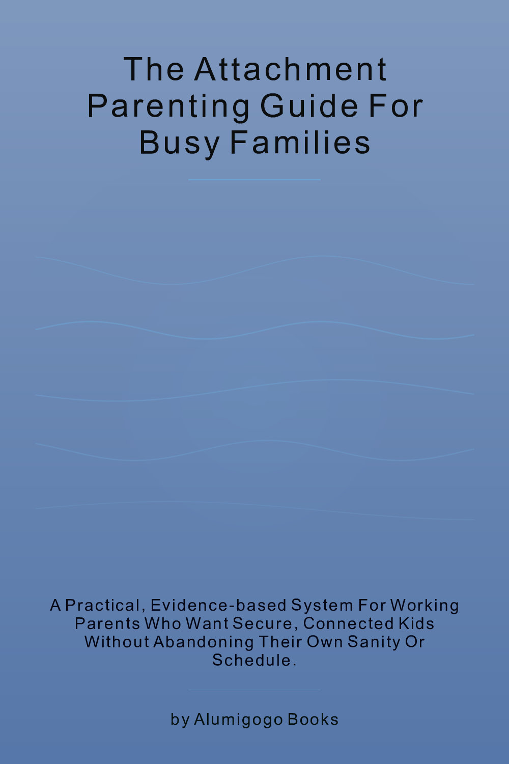 Cover of The Attachment Parenting Guide for Busy Families