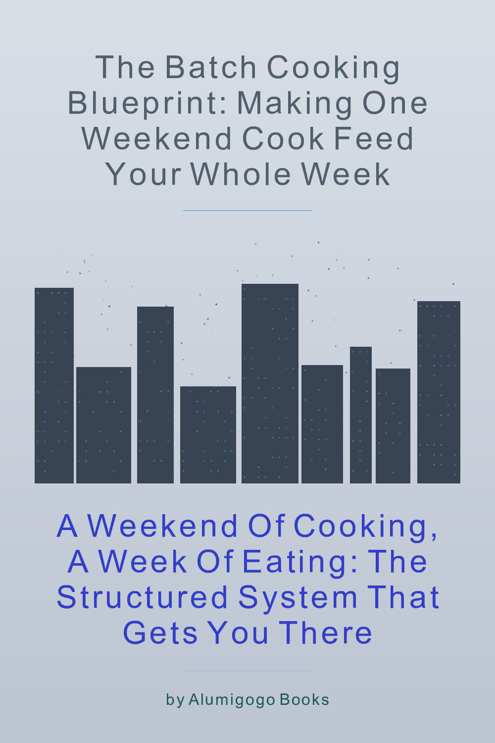 Cover of The Batch Cooking Blueprint: Making One Weekend Cook Feed Your Whole Week
