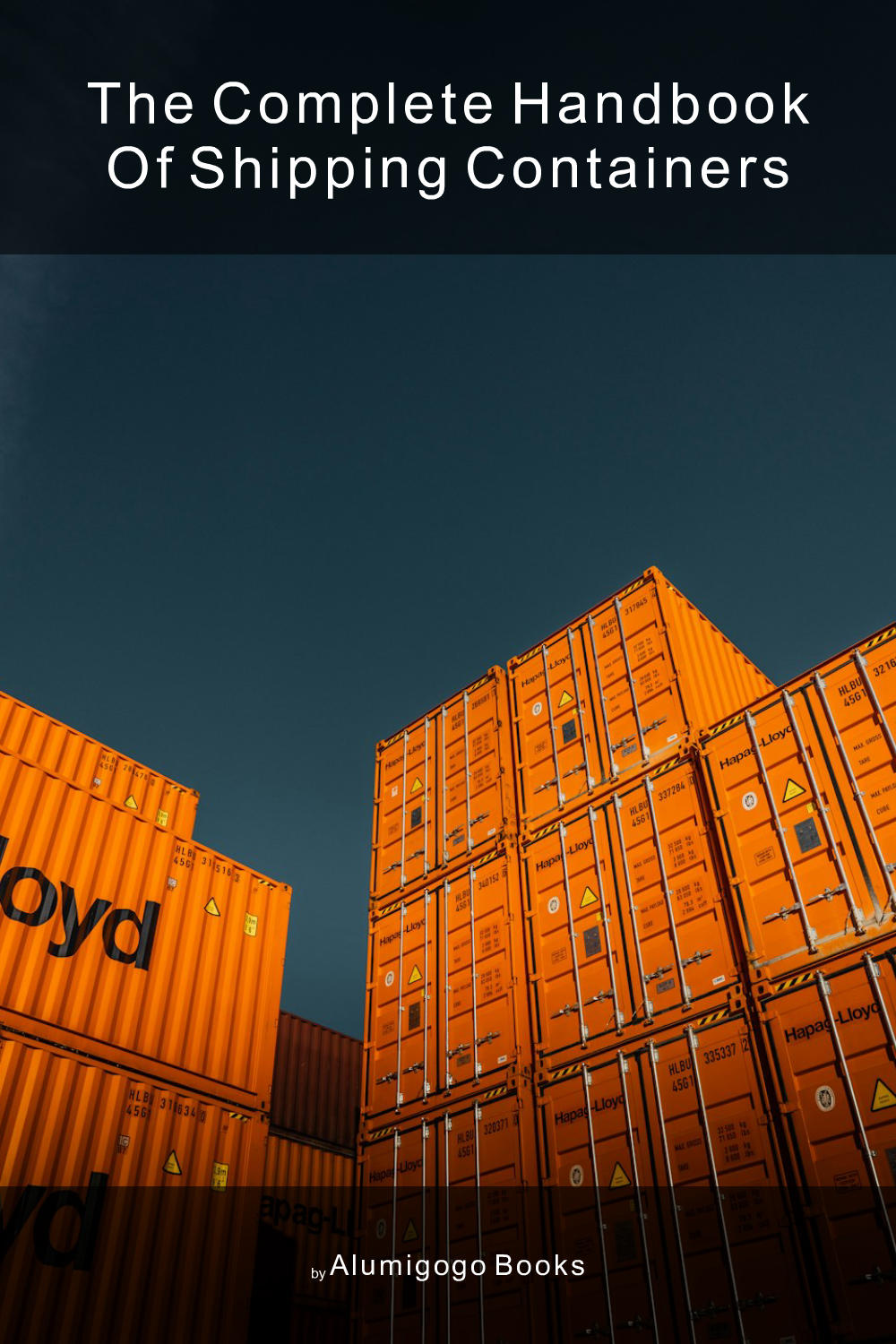 Cover of The Complete Handbook of Shipping Containers