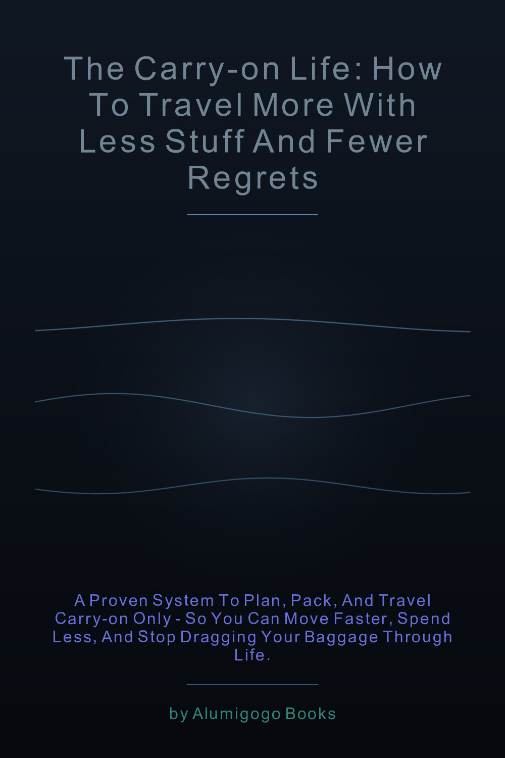 Cover of The Carry-On Life: How to Travel More With Less Stuff and Fewer Regrets
