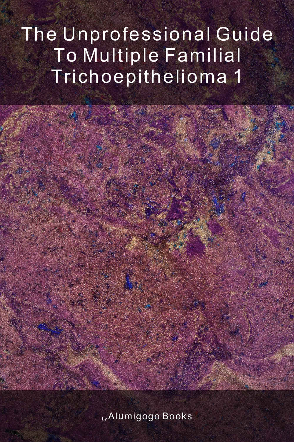 Cover of The Unprofessional Guide to multiple familial trichoepithelioma 1