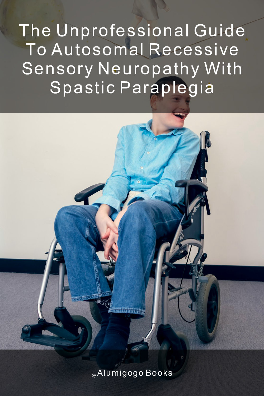 Cover of The Unprofessional Guide to autosomal recessive sensory neuropathy with spastic paraplegia