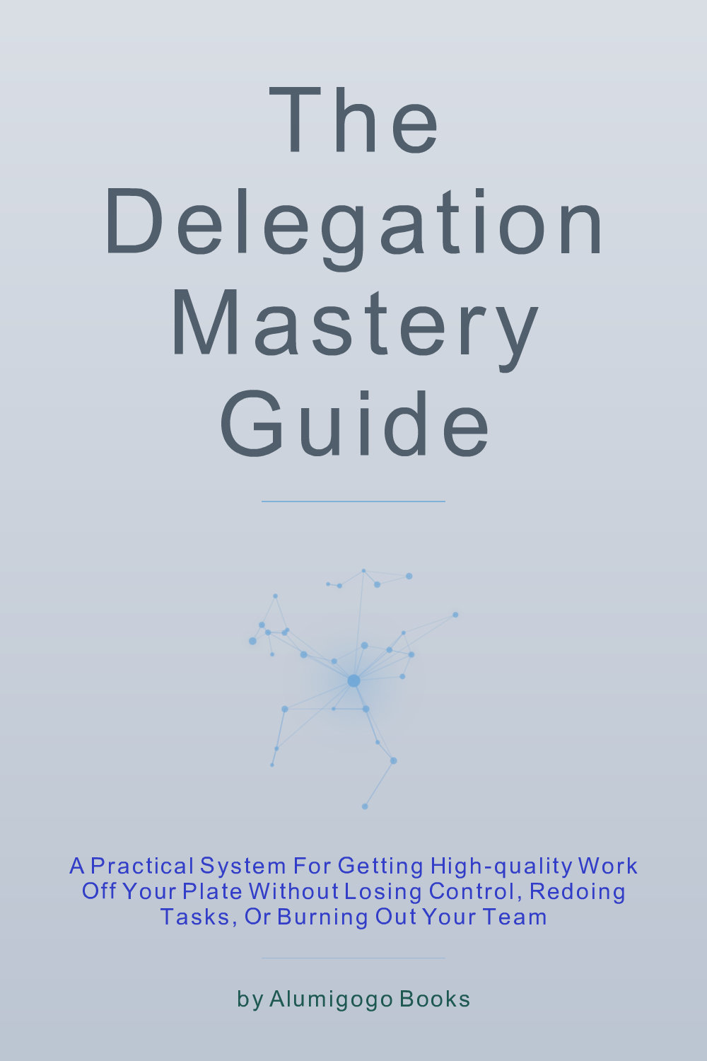 Cover of The Delegation Mastery Guide