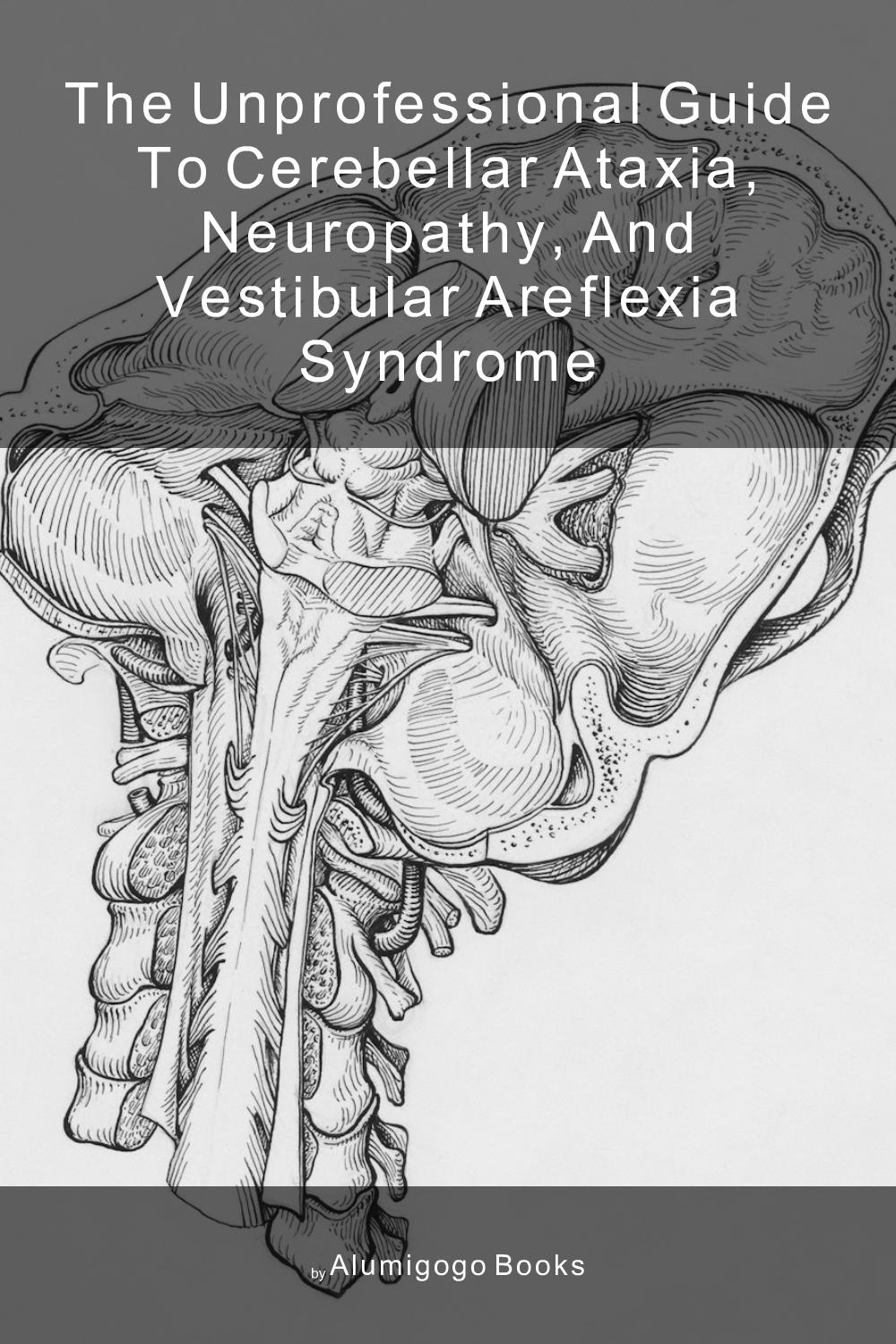 Cover of The Unprofessional Guide to cerebellar ataxia, neuropathy, and vestibular areflexia syndrome
