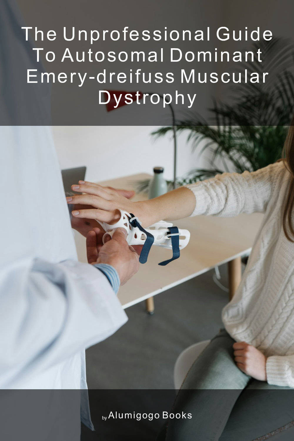 Cover of The Unprofessional Guide to autosomal dominant Emery-Dreifuss muscular dystrophy