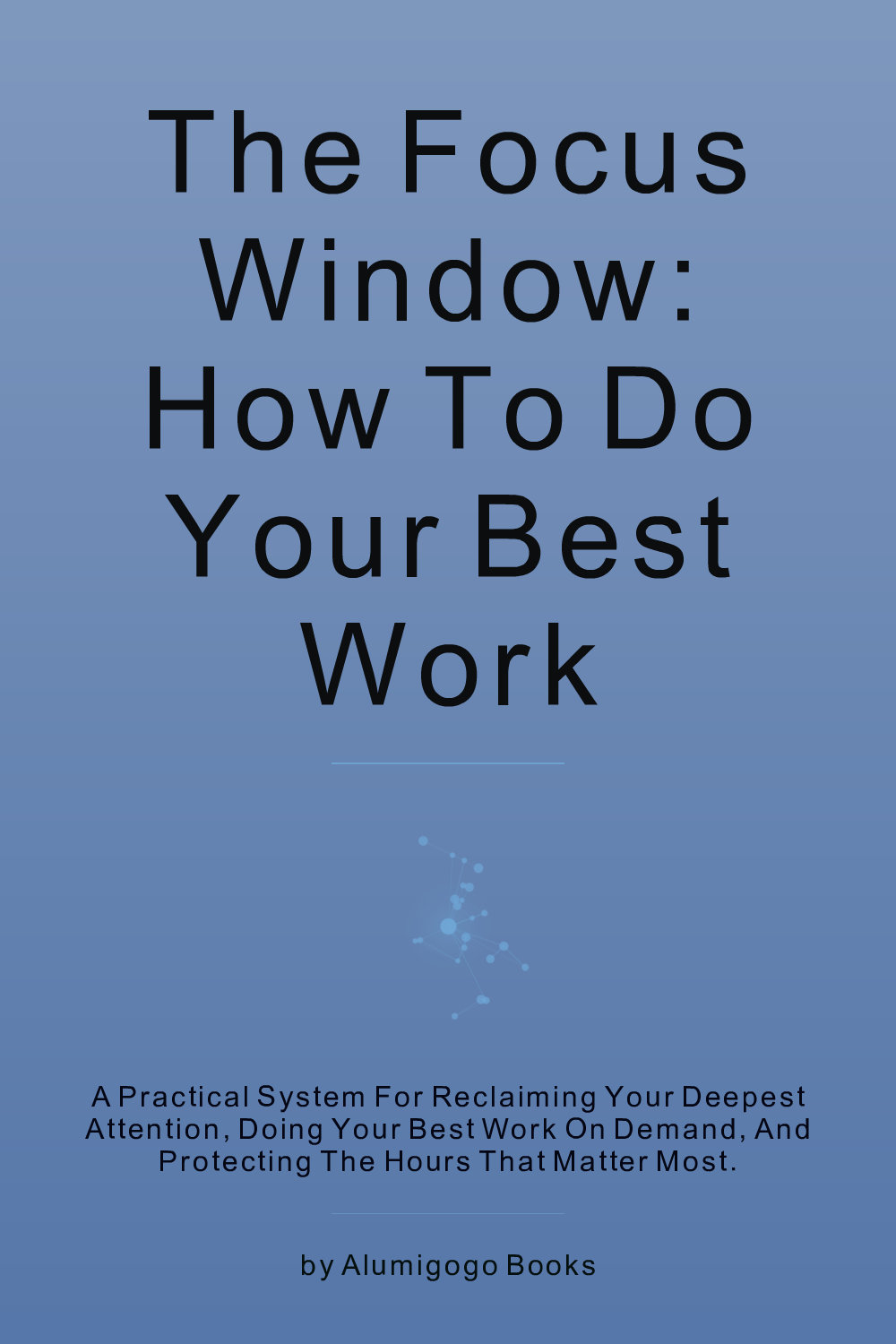 Cover of The Focus Window: How to Do Your Best Work
