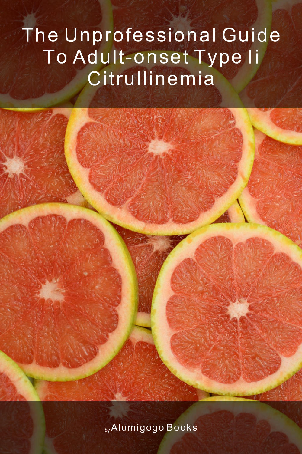 Cover of The Unprofessional Guide to adult-onset type II citrullinemia