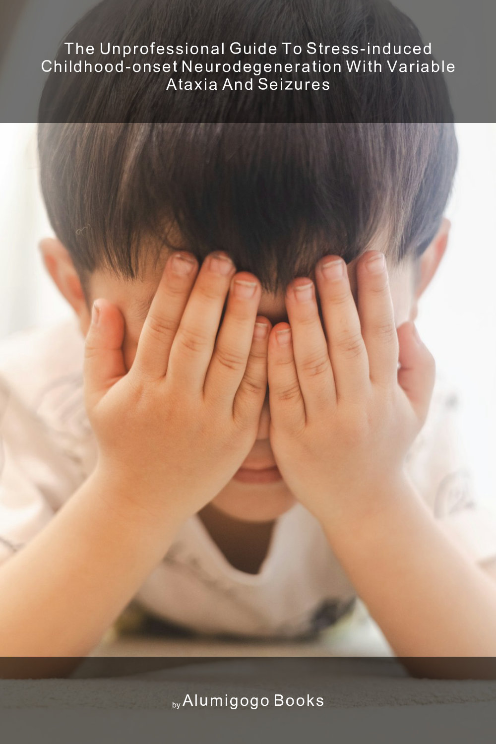 Cover of The Unprofessional Guide to stress-induced childhood-onset neurodegeneration with variable ataxia and seizures