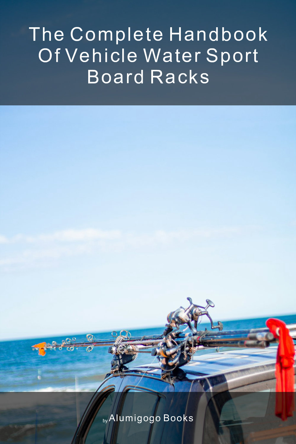 Cover of The Complete Handbook of Vehicle Water Sport Board Racks