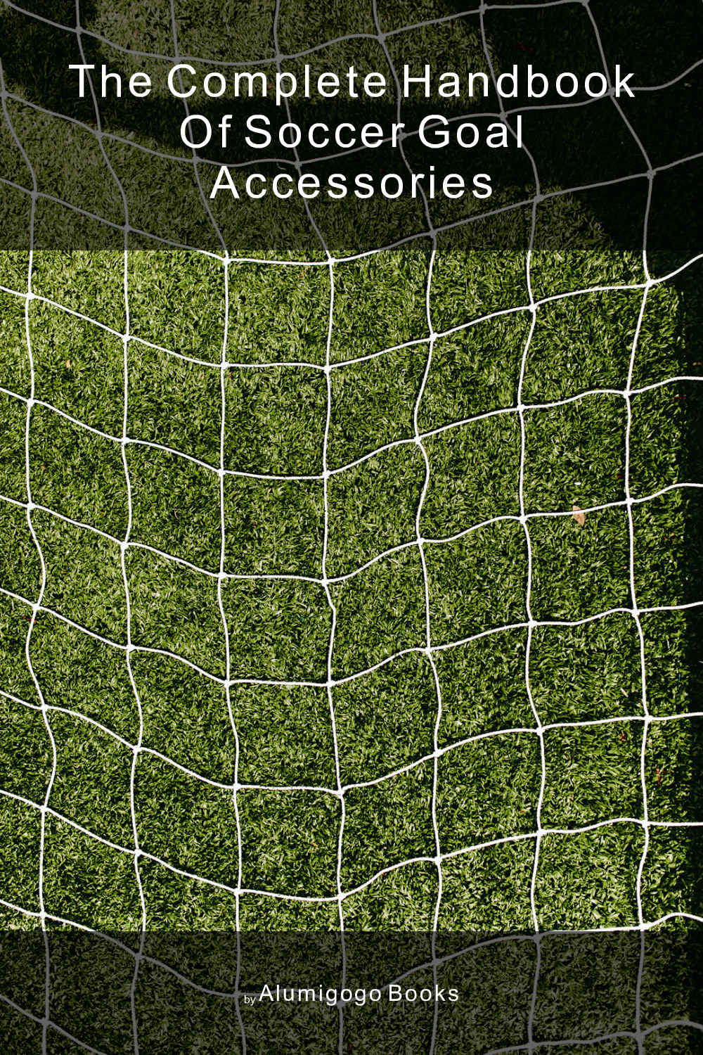 Cover of The Complete Handbook of Soccer Goal Accessories