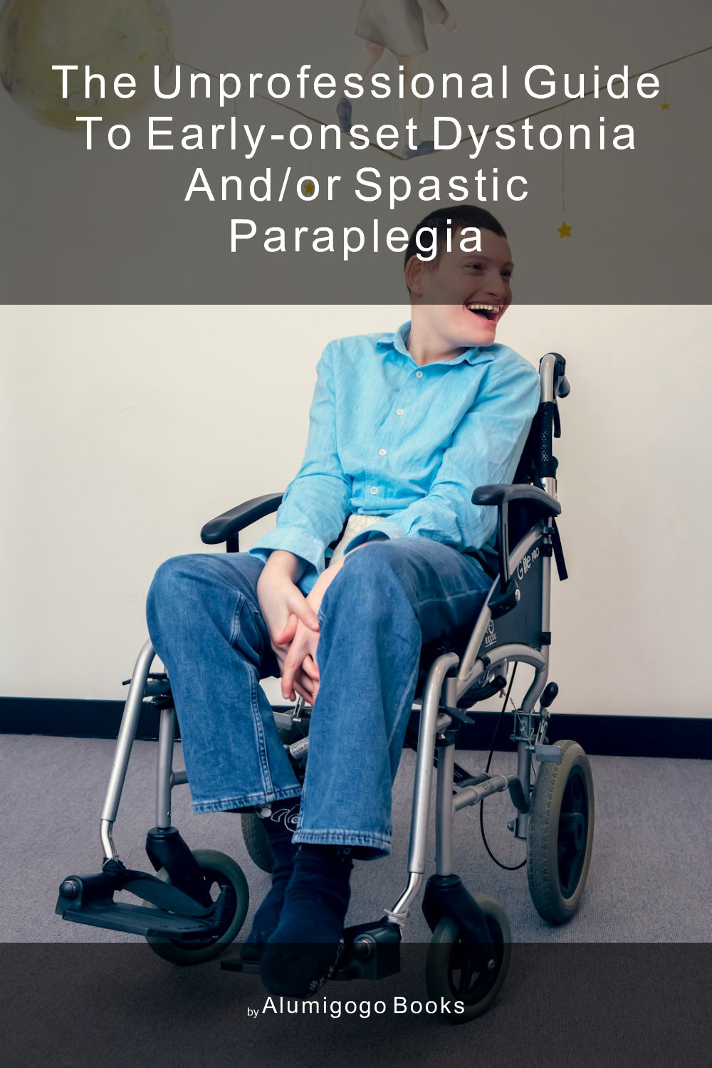 Cover of The Unprofessional Guide to early-onset dystonia and/or spastic paraplegia